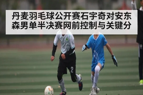 丹麦羽毛球公开赛石宇奇对安东森男单半决赛网前控制与关键分