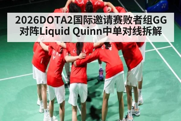 2026DOTA2国际邀请赛败者组GG对阵Liquid Quinn中单对线拆解
